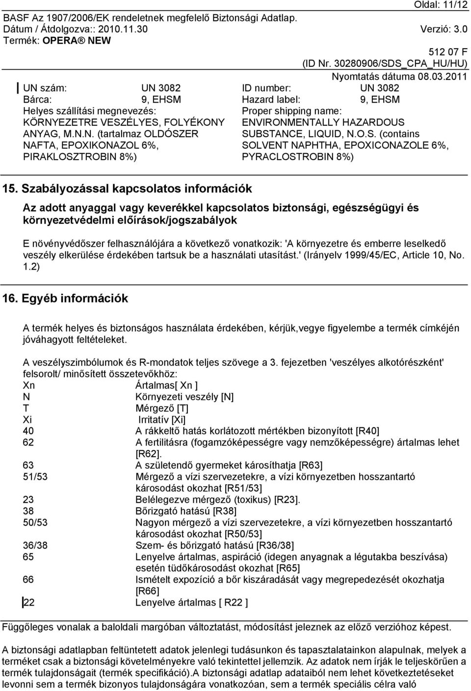 Szabályozással kapcsolatos információk Az adott anyaggal vagy keverékkel kapcsolatos biztonsági, egészségügyi és környezetvédelmi előírások/jogszabályok E növényvédőszer felhasználójára a következő