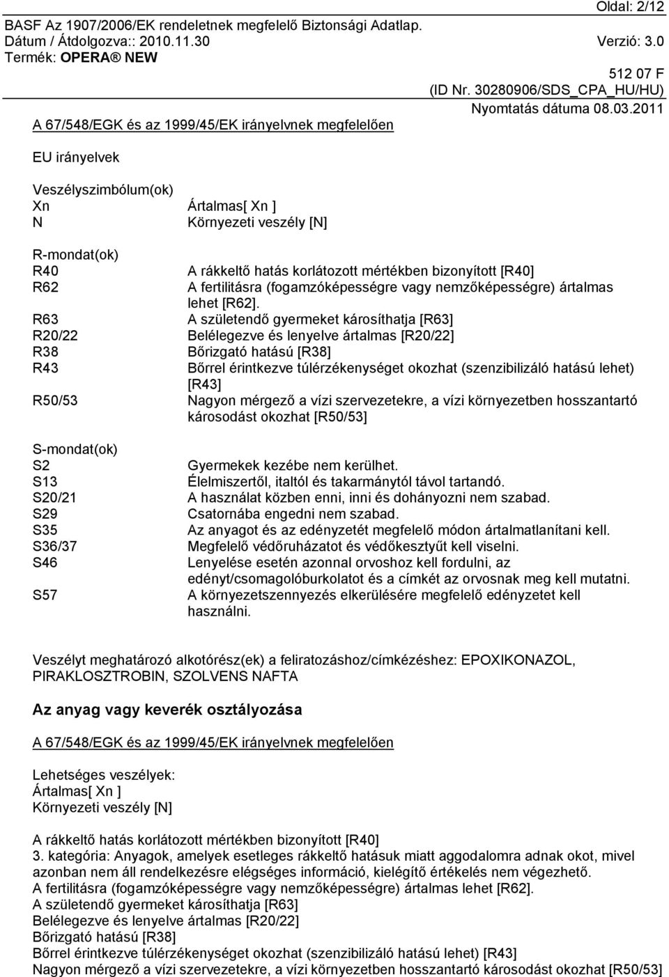 R63 A születendő gyermeket károsíthatja [R63] R20/22 Belélegezve és lenyelve ártalmas [R20/22] R38 Bőrizgató hatású [R38] R43 Bőrrel érintkezve túlérzékenységet okozhat (szenzibilizáló hatású lehet)