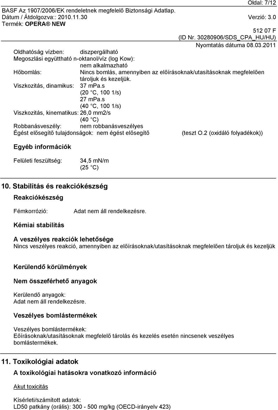 s (40 C, 100 1/s) Viszkozitás, kinematikus: 26,0 mm2/s (40 C) Robbanásveszély: nem robbanásveszélyes Égést elősegítő tulajdonságok: nem égést elősegítő (teszt O.