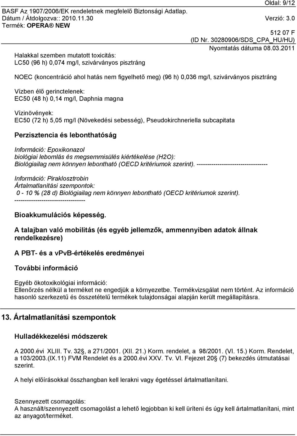 biológiai lebomlás és megsemmisülés kiértékelése (H2O): Biológiailag nem könnyen lebontható (OECD kritériumok szerint).