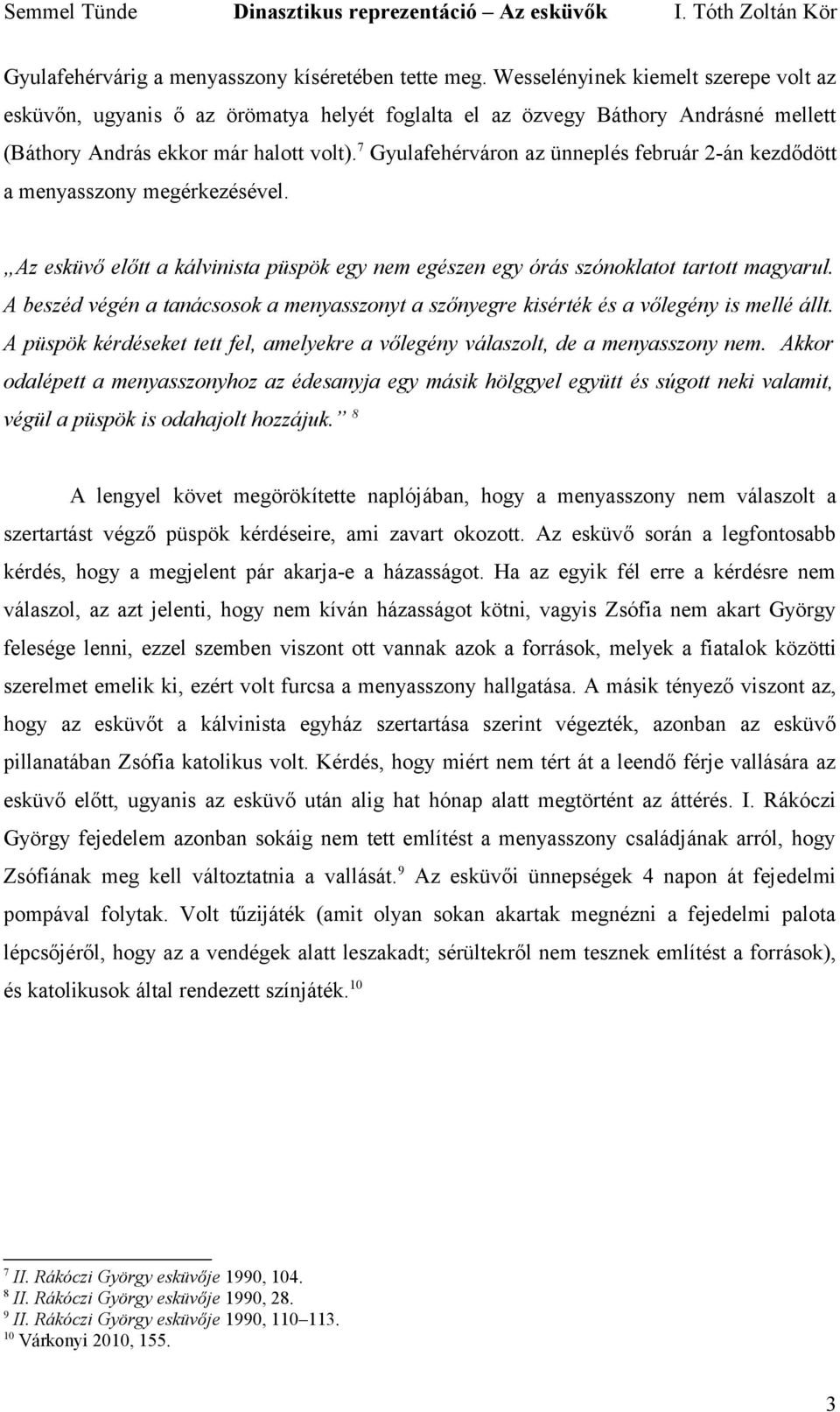 7 Gyulafehérváron az ünneplés február 2-án kezdődött a menyasszony megérkezésével. Az esküvő előtt a kálvinista püspök egy nem egészen egy órás szónoklatot tartott magyarul.