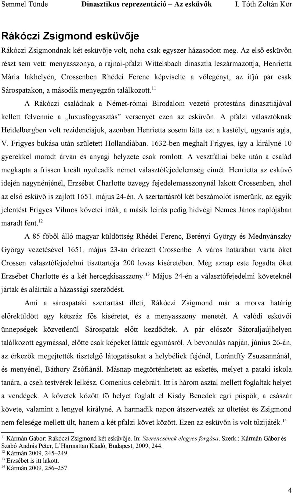 Sárospatakon, a második menyegzőn találkozott. 11 A Rákóczi családnak a Német-római Birodalom vezető protestáns dinasztiájával kellett felvennie a luxusfogyasztás versenyét ezen az esküvőn.