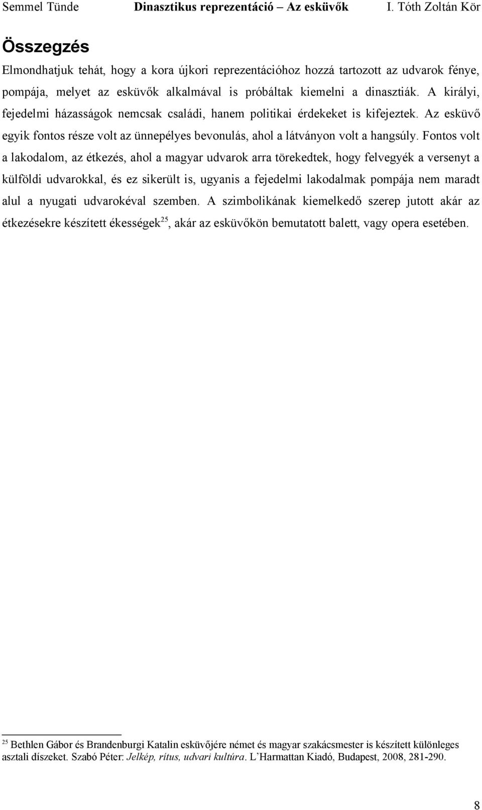 Fontos volt a lakodalom, az étkezés, ahol a magyar udvarok arra törekedtek, hogy felvegyék a versenyt a külföldi udvarokkal, és ez sikerült is, ugyanis a fejedelmi lakodalmak pompája nem maradt alul