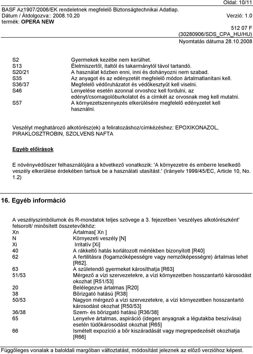 S46 Lenyelése esetén azonnal orvoshoz kell fordulni, az edényt/csomagolóburkolatot és a címkét az orvosnak meg kell mutatni. S57 A környezetszennyezés elkerülésére megfelelő edényzetet kell használni.