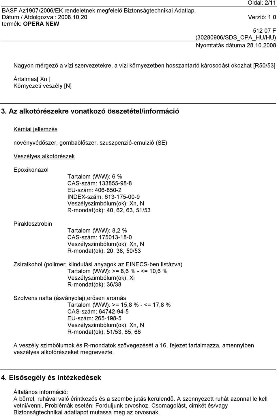 CAS-szám: 133855-98-8 EU-szám: 406-850-2 INDEX-szám: 613-175-00-9 Veszélyszimbólum(ok): Xn, N R-mondat(ok): 40, 62, 63, 51/53 Tartalom (W/W): 8,2 % CAS-szám: 175013-18-0 Veszélyszimbólum(ok): Xn, N