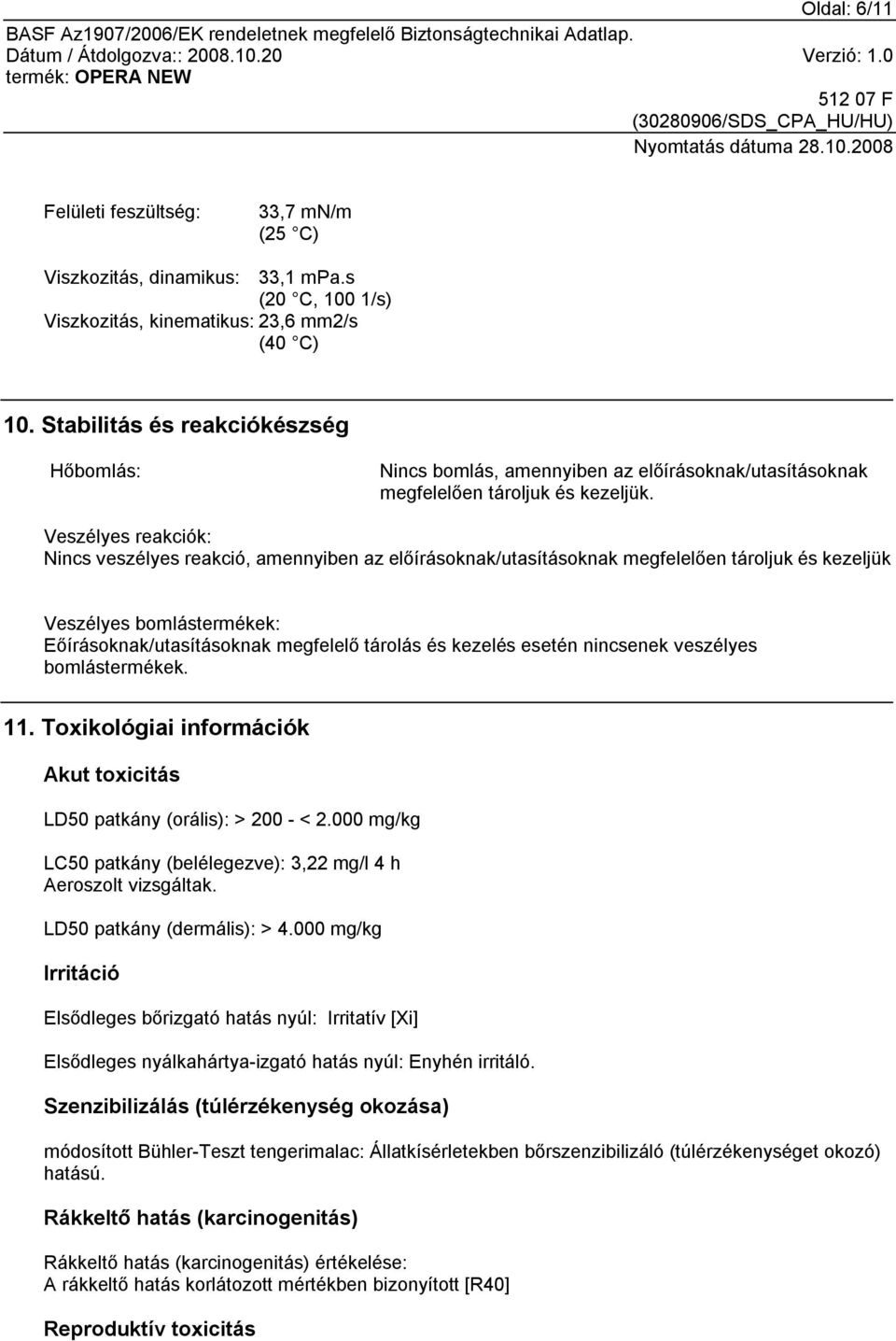 Veszélyes reakciók: Nincs veszélyes reakció, amennyiben az előírásoknak/utasításoknak megfelelően tároljuk és kezeljük Veszélyes bomlástermékek: Eőírásoknak/utasításoknak megfelelő tárolás és kezelés