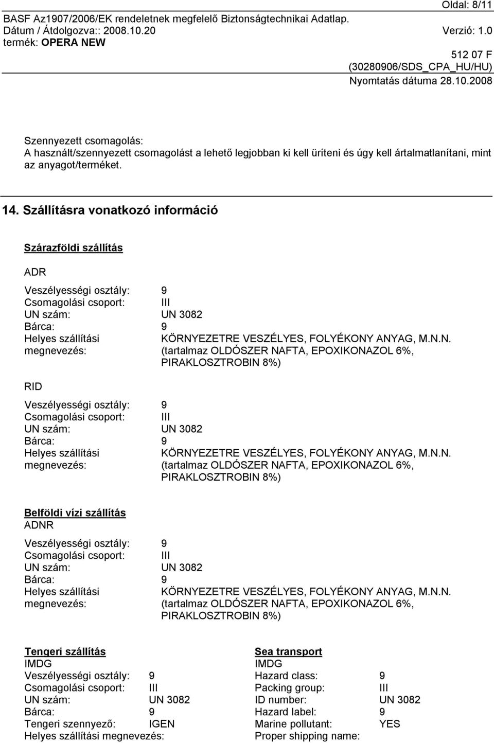 ANYAG, M.N.N. (tartalmaz OLDÓSZER NAFTA, EPOXIKONAZOL 6%, PIRAKLOSZTROBIN 8%) RID Veszélyességi osztály: 9 Csomagolási csoport: III UN szám: UN 3082 Bárca: 9 Helyes szállítási megnevezés: KÖRNYEZETRE