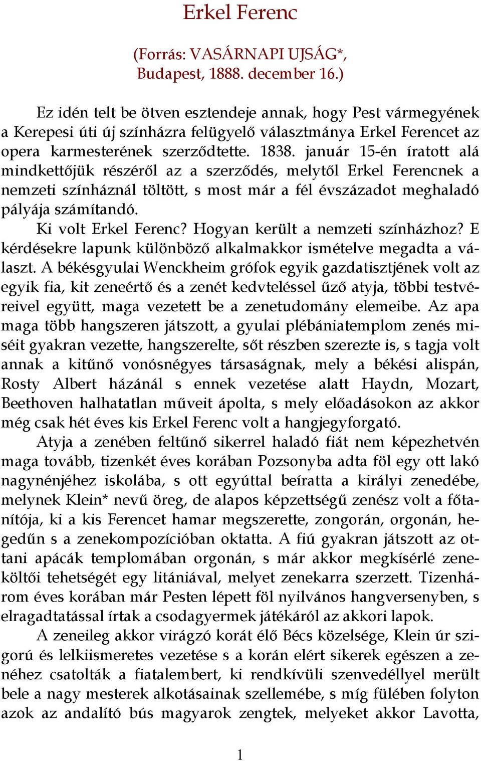 január 15-én íratott alá mindkettőjük részéről az a szerződés, melytől Erkel Ferencnek a nemzeti színháznál töltött, s most már a fél évszázadot meghaladó pályája számítandó. Ki volt Erkel Ferenc?