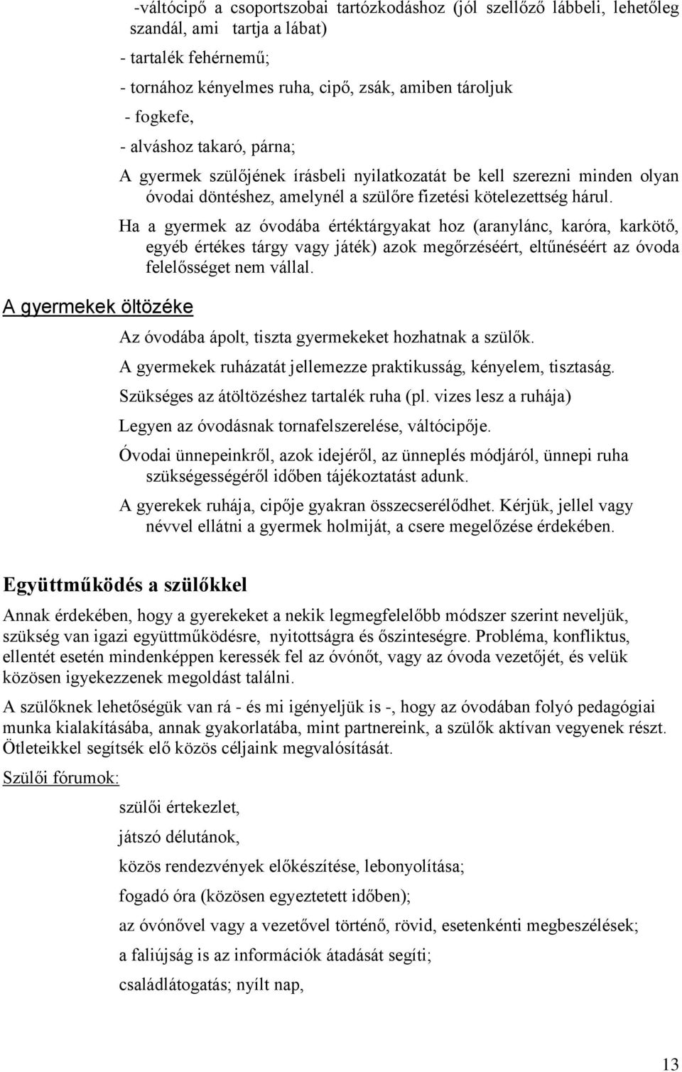 Ha a gyermek az óvodába értéktárgyakat hoz (aranylánc, karóra, karkötő, egyéb értékes tárgy vagy játék) azok megőrzéséért, eltűnéséért az óvoda felelősséget nem vállal.