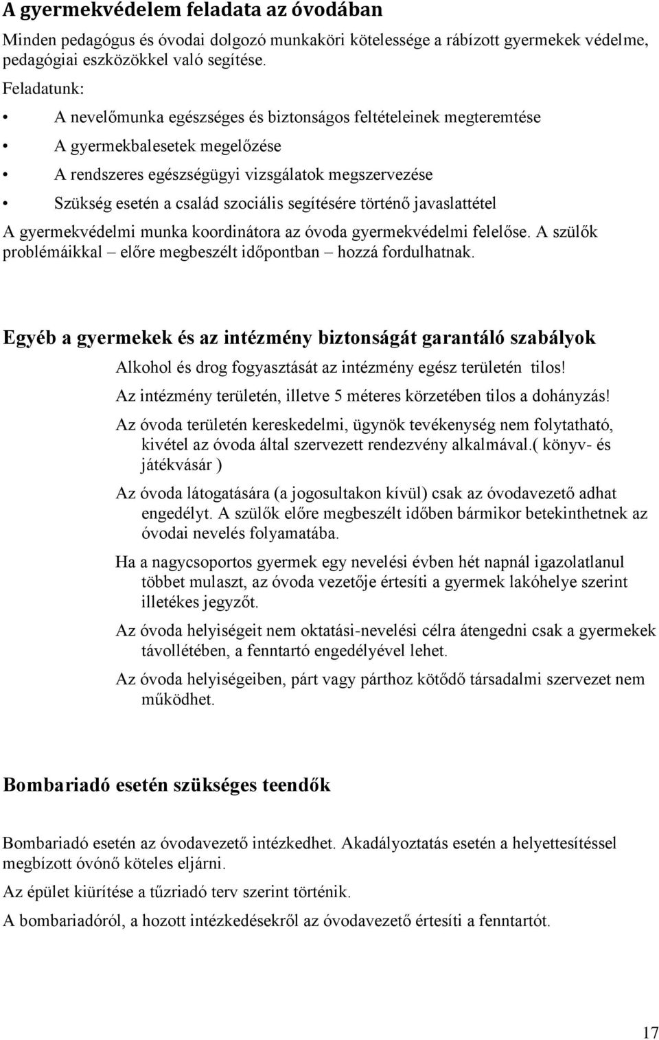 segítésére történő javaslattétel A gyermekvédelmi munka koordinátora az óvoda gyermekvédelmi felelőse. A szülők problémáikkal előre megbeszélt időpontban hozzá fordulhatnak.