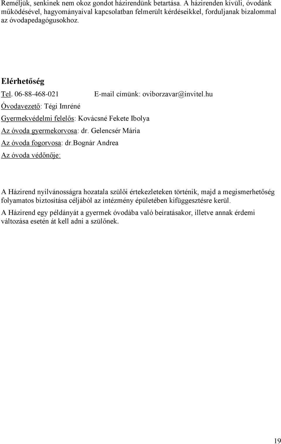 06-88-468-021 E-mail címünk: oviborzavar@invitel.hu Óvodavezető: Tégi Imréné Gyermekvédelmi felelős: Kovácsné Fekete Ibolya Az óvoda gyermekorvosa: dr.