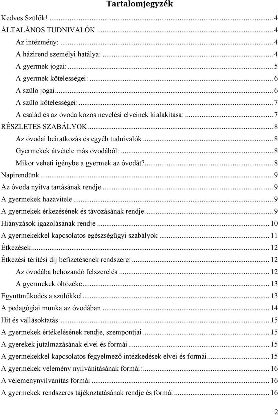 .. 8 Mikor veheti igénybe a gyermek az óvodát?... 8 Napirendünk... 9 Az óvoda nyitva tartásának rendje... 9 A gyermekek hazavitele... 9 A gyermekek érkezésének és távozásának rendje:.