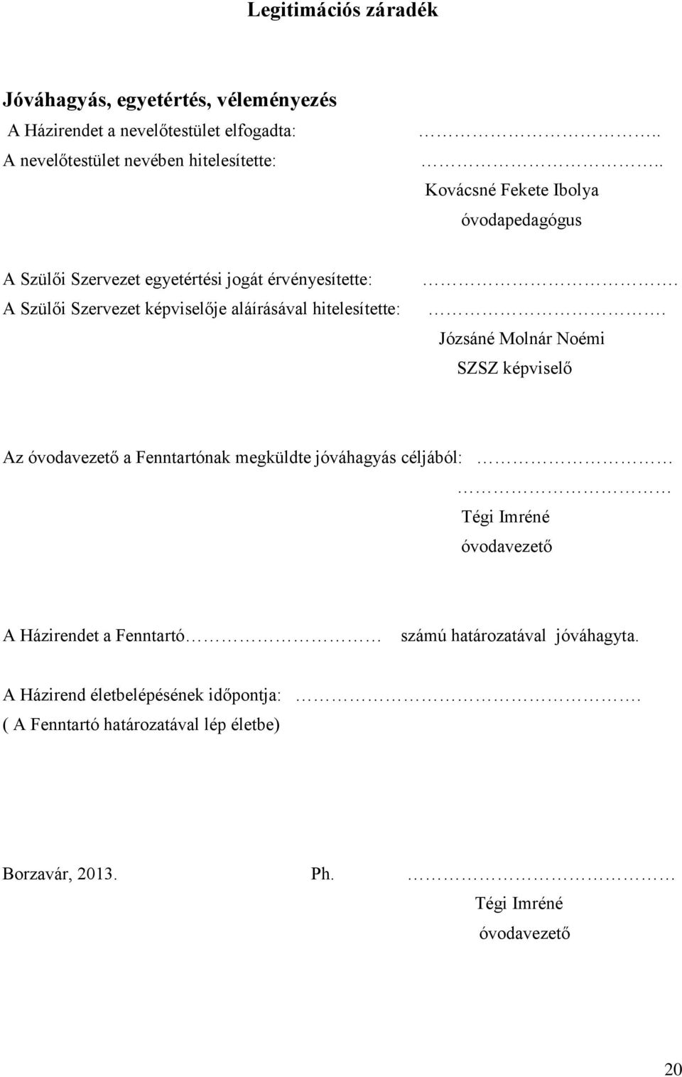 . Józsáné Molnár Noémi SZSZ képviselő Az óvodavezető a Fenntartónak megküldte jóváhagyás céljából: Tégi Imréné óvodavezető A Házirendet a Fenntartó