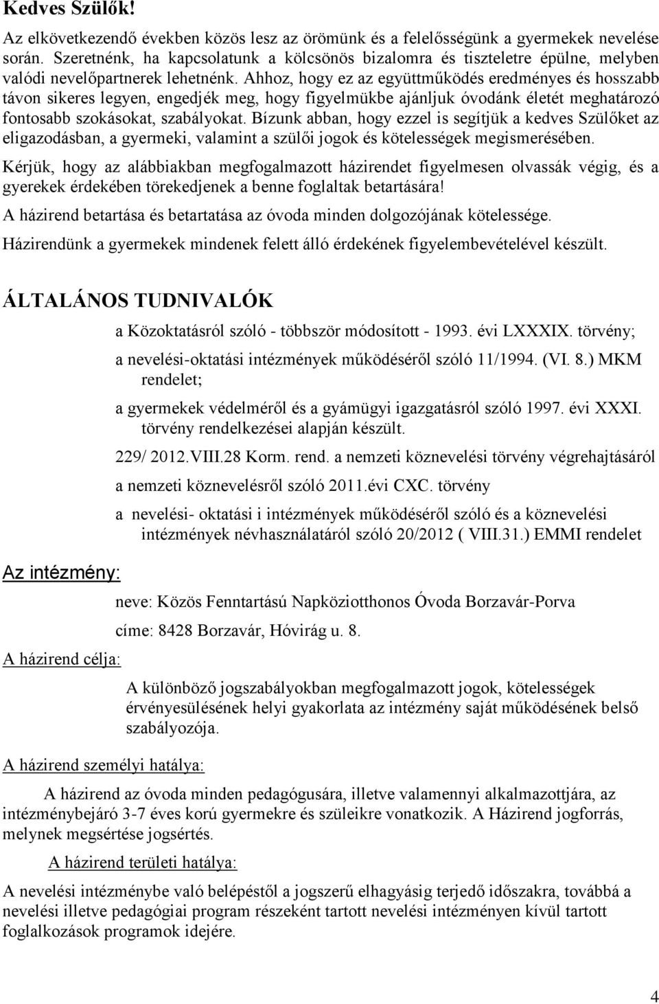 Ahhoz, hogy ez az együttműködés eredményes és hosszabb távon sikeres legyen, engedjék meg, hogy figyelmükbe ajánljuk óvodánk életét meghatározó fontosabb szokásokat, szabályokat.