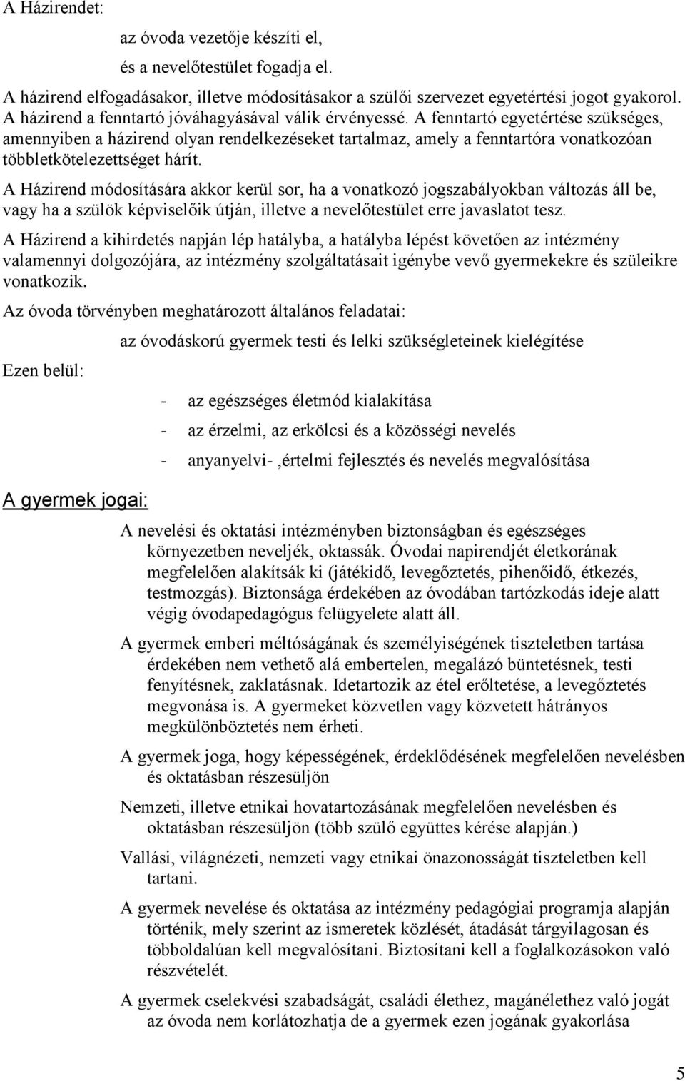 A fenntartó egyetértése szükséges, amennyiben a házirend olyan rendelkezéseket tartalmaz, amely a fenntartóra vonatkozóan többletkötelezettséget hárít.