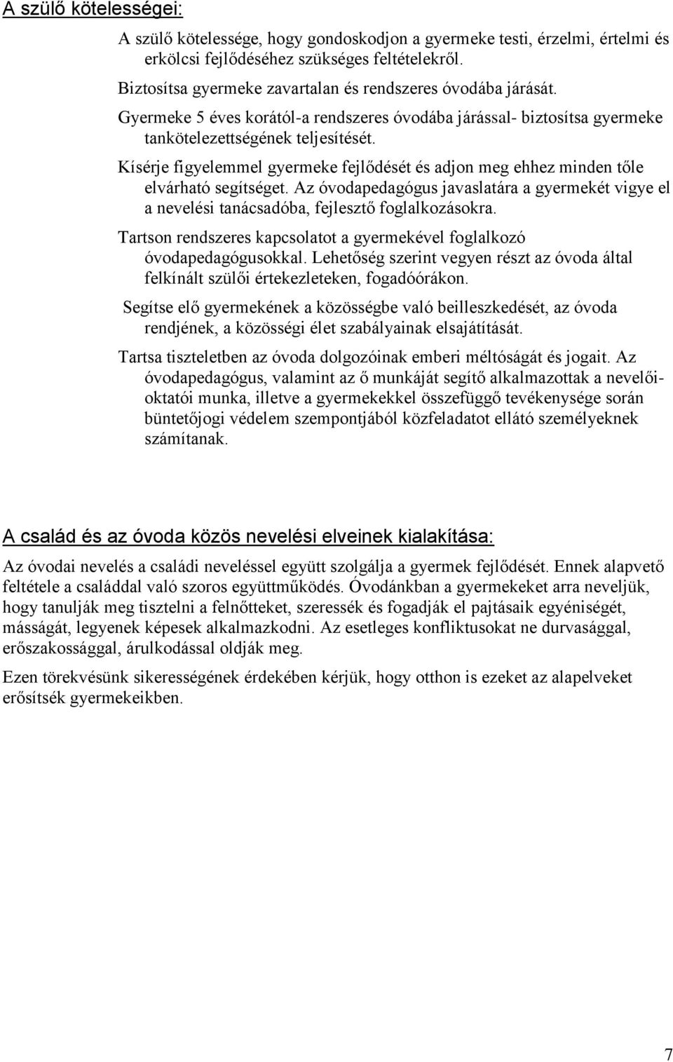 Kísérje figyelemmel gyermeke fejlődését és adjon meg ehhez minden tőle elvárható segítséget. Az óvodapedagógus javaslatára a gyermekét vigye el a nevelési tanácsadóba, fejlesztő foglalkozásokra.