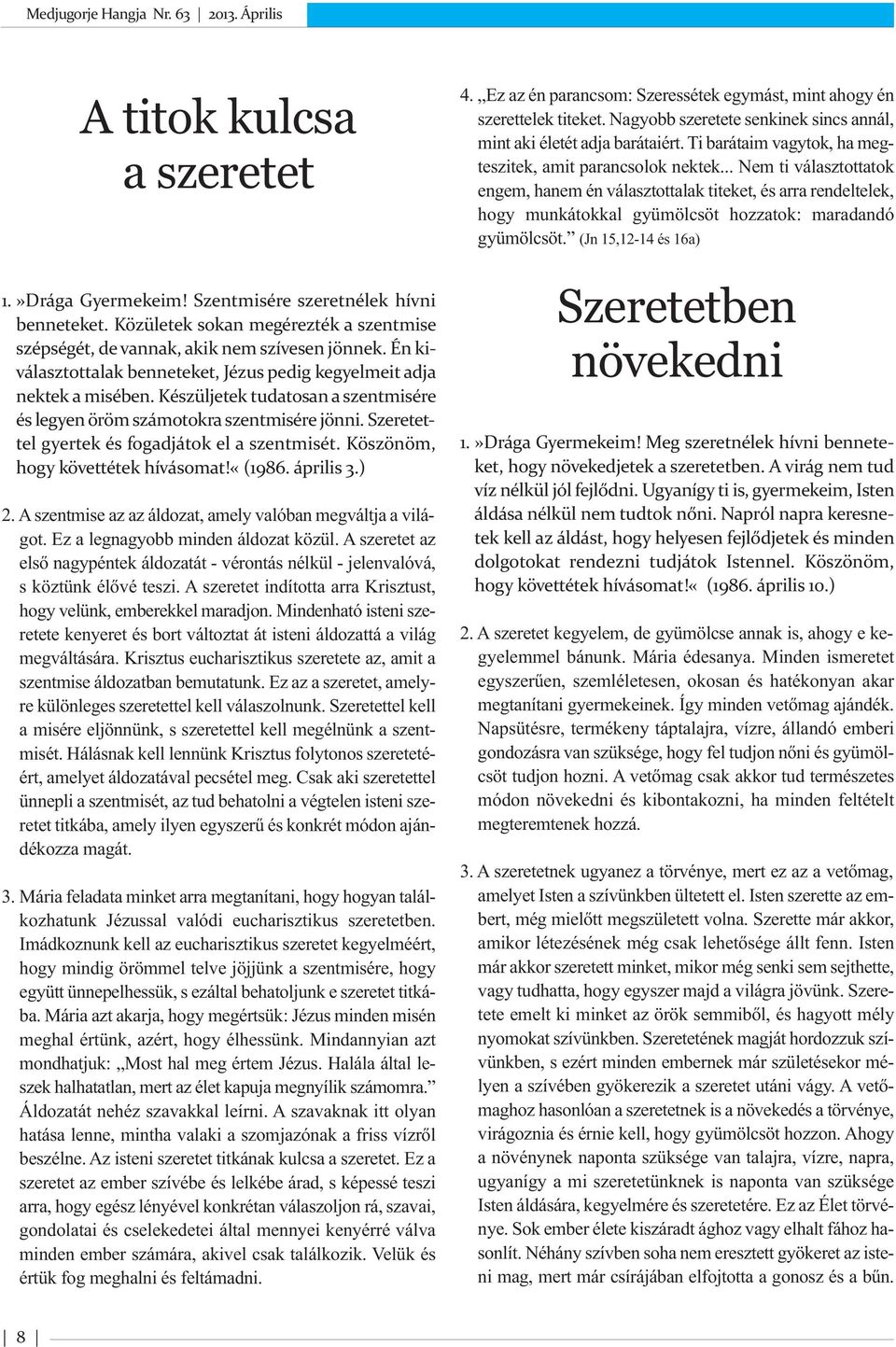 Szeretettel gyertek és fogadjátok el a szentmisét. Köszönöm, hogy követtétek hívásomat!«(1986. április 3.) 2. A szentmise az az áldozat, amely valóban megváltja a világot.