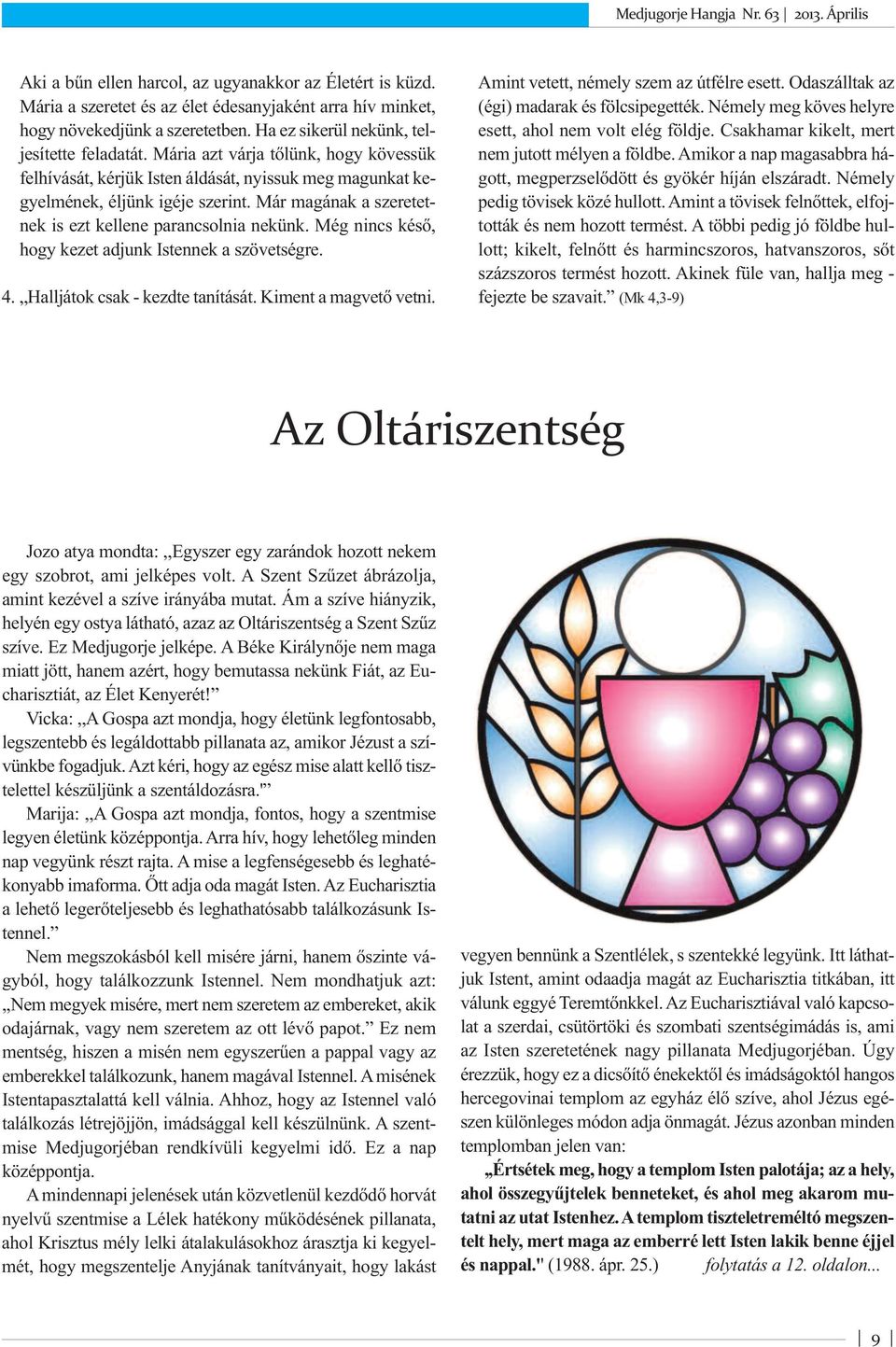 Még nincs késő, hogy kezet adjunk Istennek a szövetségre. 4. Halljátok csak - kezdte tanítását. Kiment a magvető vetni. Amint vetett, némely szem az útfélre esett.