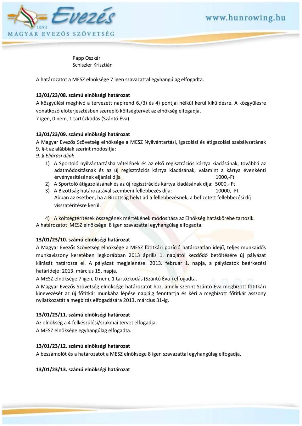 számú elnökségi határozat A Magyar Evezős Szövetség elnöksége a MESZ Nyilvántartási, igazolási és átigazolási szabályzatának 9. -t az alábbiak szerint módosítja: 9.