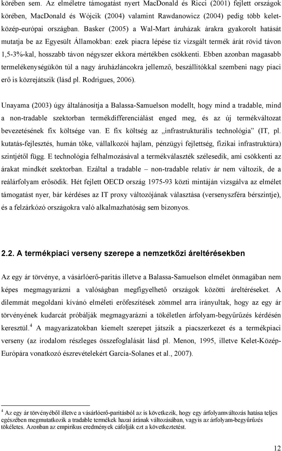 mértékben csökkenti. Ebben azonban magasabb termelékenységükön túl a nagy áruházláncokra jellemző, beszállítókkal szembeni nagy piaci erő is közrejátszik (lásd pl. Rodrigues, 2006).