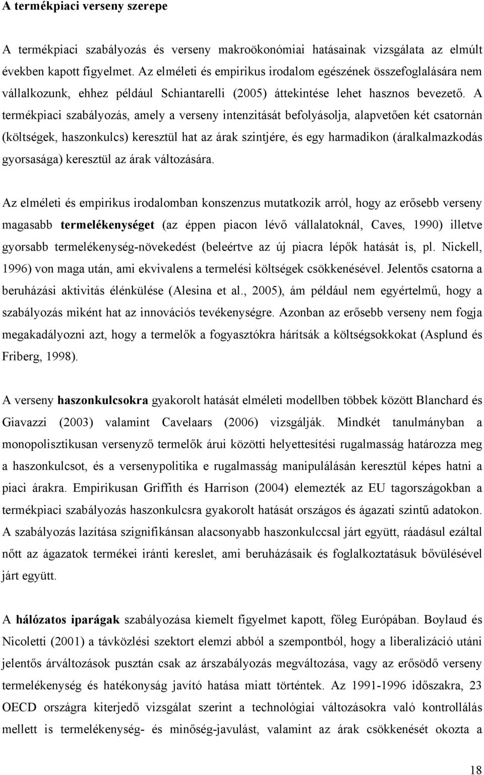 A termékpiaci szabályozás, amely a verseny intenzitását befolyásolja, alapvetően két csatornán (költségek, haszonkulcs) keresztül hat az árak szintjére, és egy harmadikon (áralkalmazkodás gyorsasága)