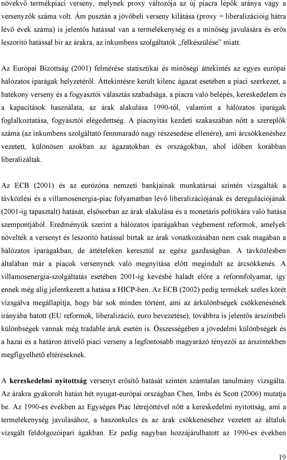 inkumbens szolgáltatók felkészülése miatt. Az Európai Bizottság (2001) felmérése statisztikai és minőségi áttekintés az egyes európai hálózatos iparágak helyzetéről.