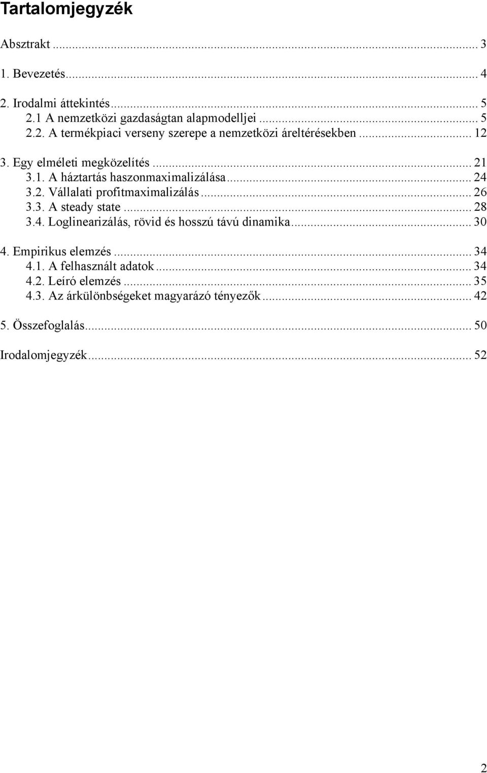 .. 28 3.4. Loglinearizálás, rövid és hosszú távú dinamika... 30 4. Empirikus elemzés... 34 4.1. A felhasznált adatok... 34 4.2. Leíró elemzés.