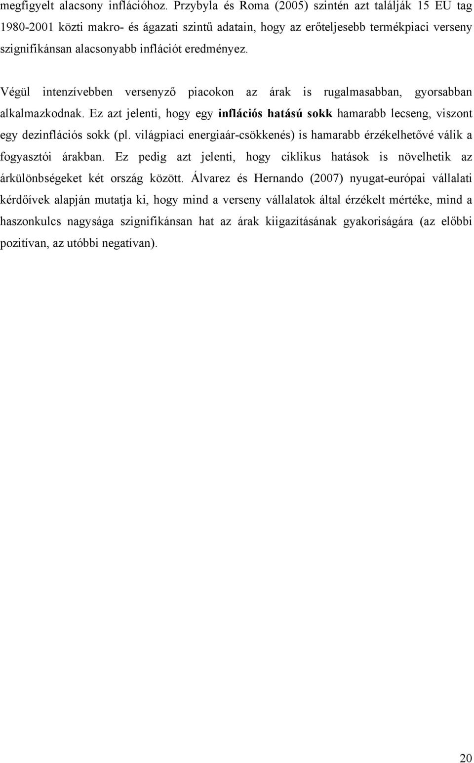 Végül intenzívebben versenyző piacokon az árak is rugalmasabban, gyorsabban alkalmazkodnak. Ez azt jelenti, hogy egy inflációs hatású sokk hamarabb lecseng, viszont egy dezinflációs sokk (pl.