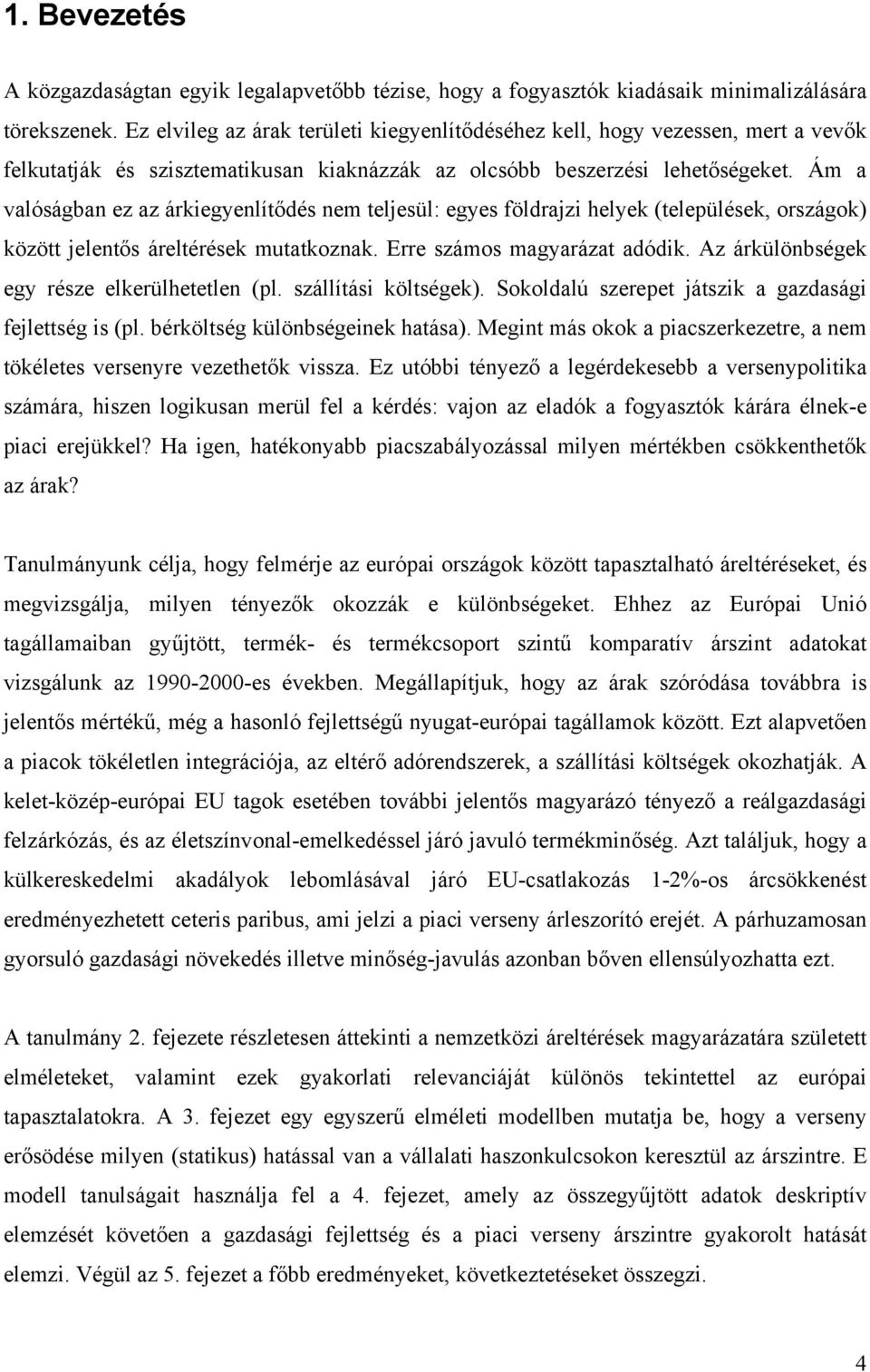 Ám a valóságban ez az árkiegyenlítődés nem teljesül: egyes földrajzi helyek (települések, országok) között jelentős áreltérések mutatkoznak. Erre számos magyarázat adódik.