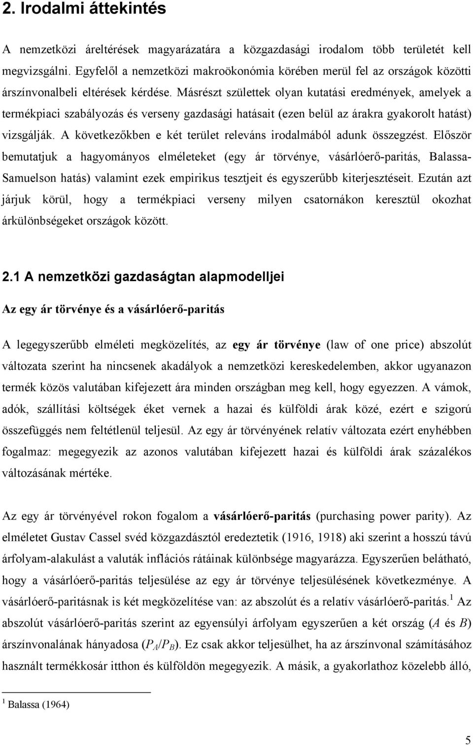 Másrészt születtek olyan kutatási eredmények, amelyek a termékpiaci szabályozás és verseny gazdasági hatásait (ezen belül az árakra gyakorolt hatást) vizsgálják.