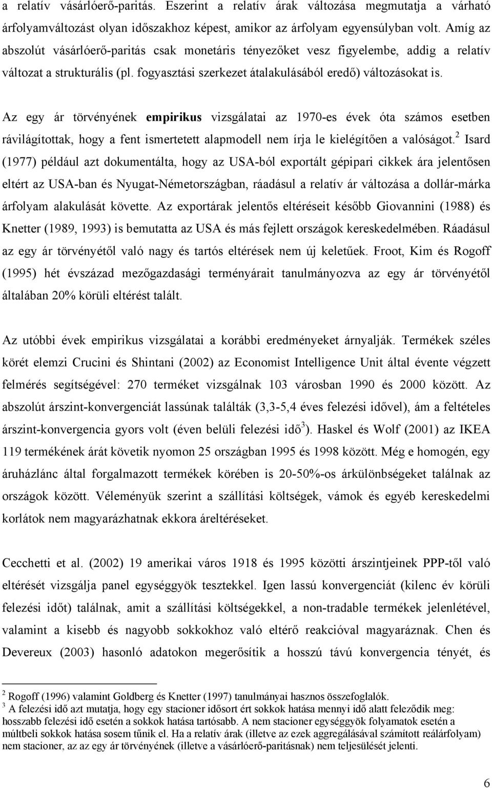 Az egy ár törvényének empirikus vizsgálatai az 1970-es évek óta számos esetben rávilágítottak, hogy a fent ismertetett alapmodell nem írja le kielégítően a valóságot.