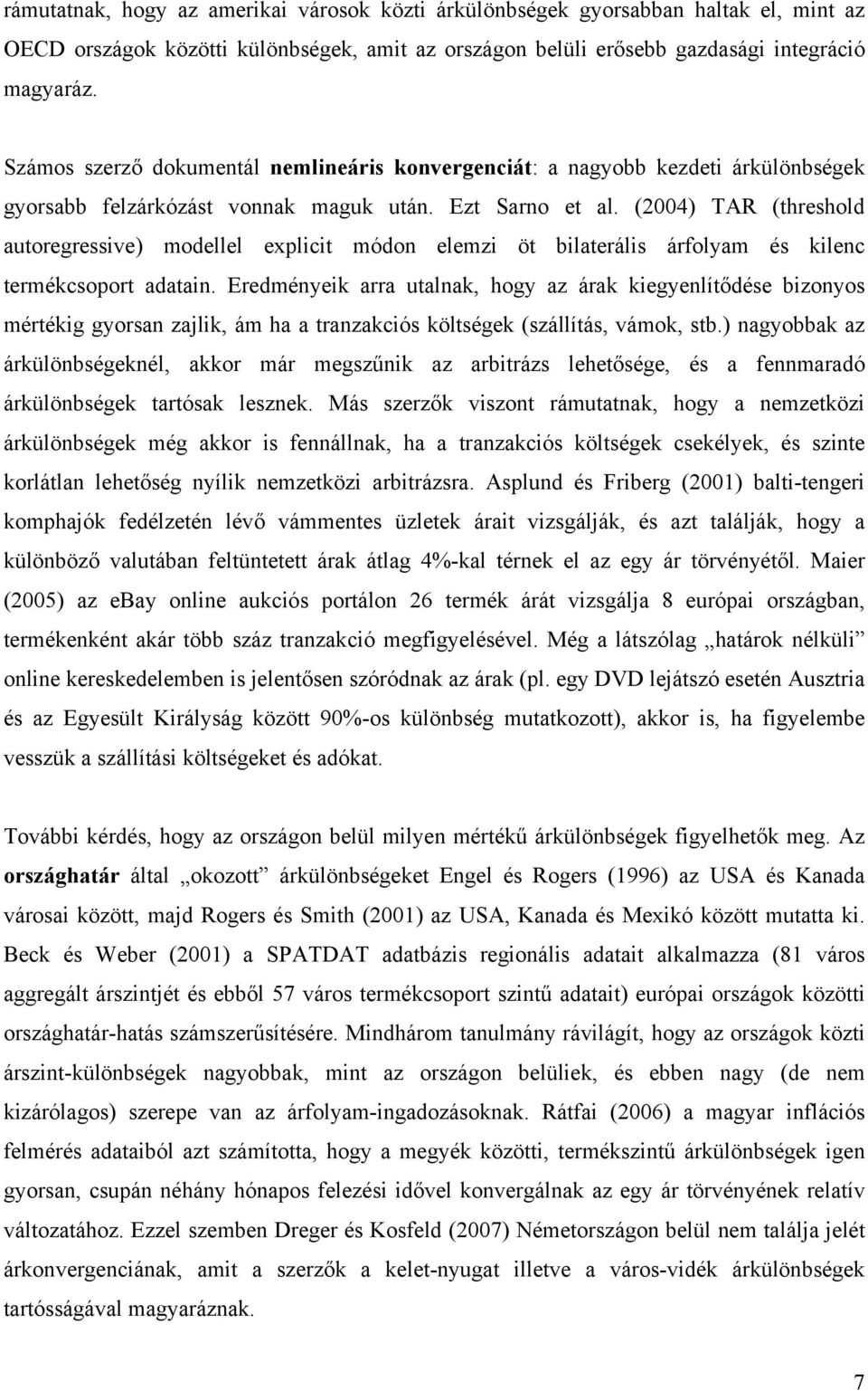 (2004) TAR (threshold autoregressive) modellel explicit módon elemzi öt bilaterális árfolyam és kilenc termékcsoport adatain.