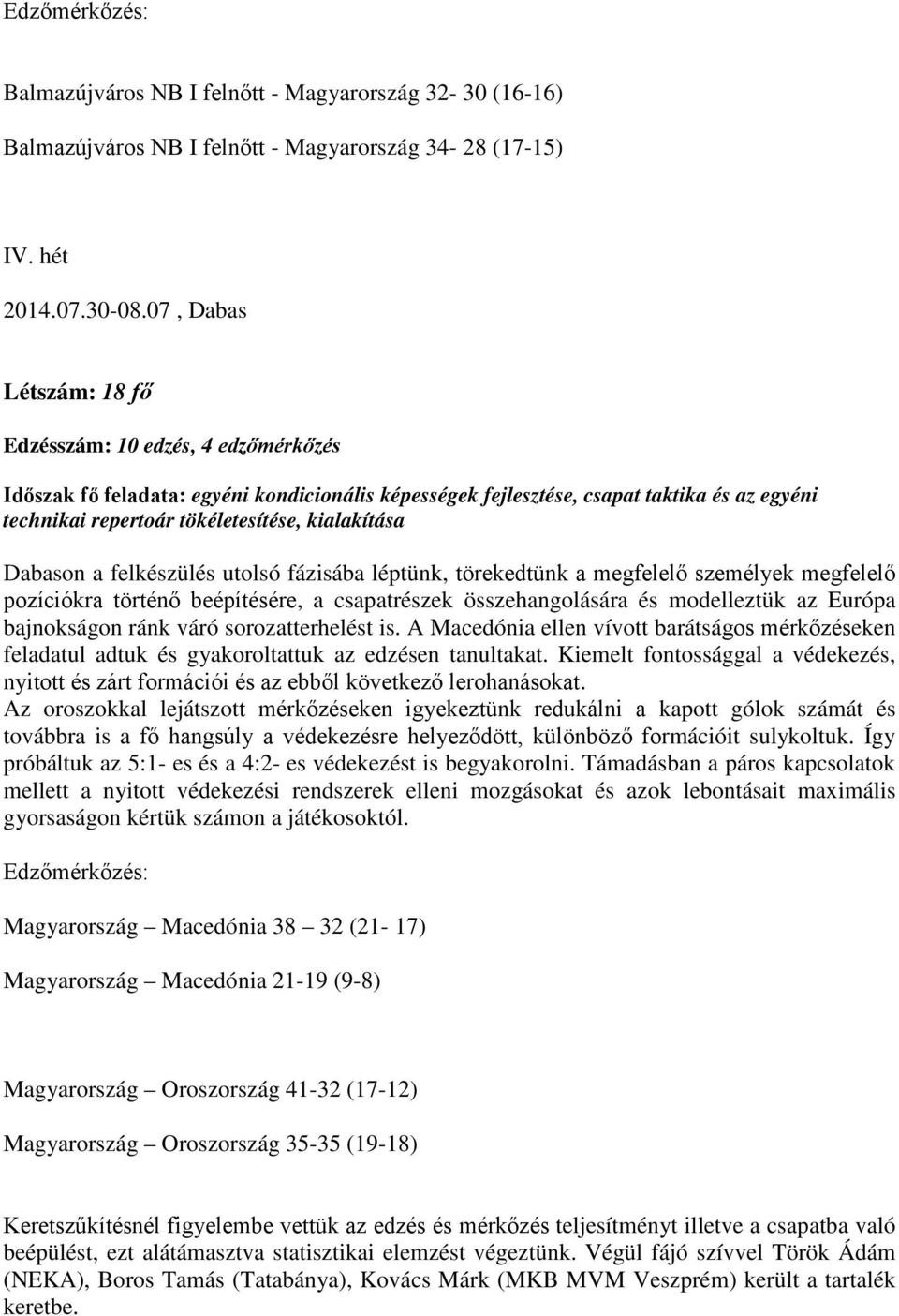 kialakítása Dabason a felkészülés utolsó fázisába léptünk, törekedtünk a megfelelő személyek megfelelő pozíciókra történő beépítésére, a csapatrészek összehangolására és modelleztük az Európa