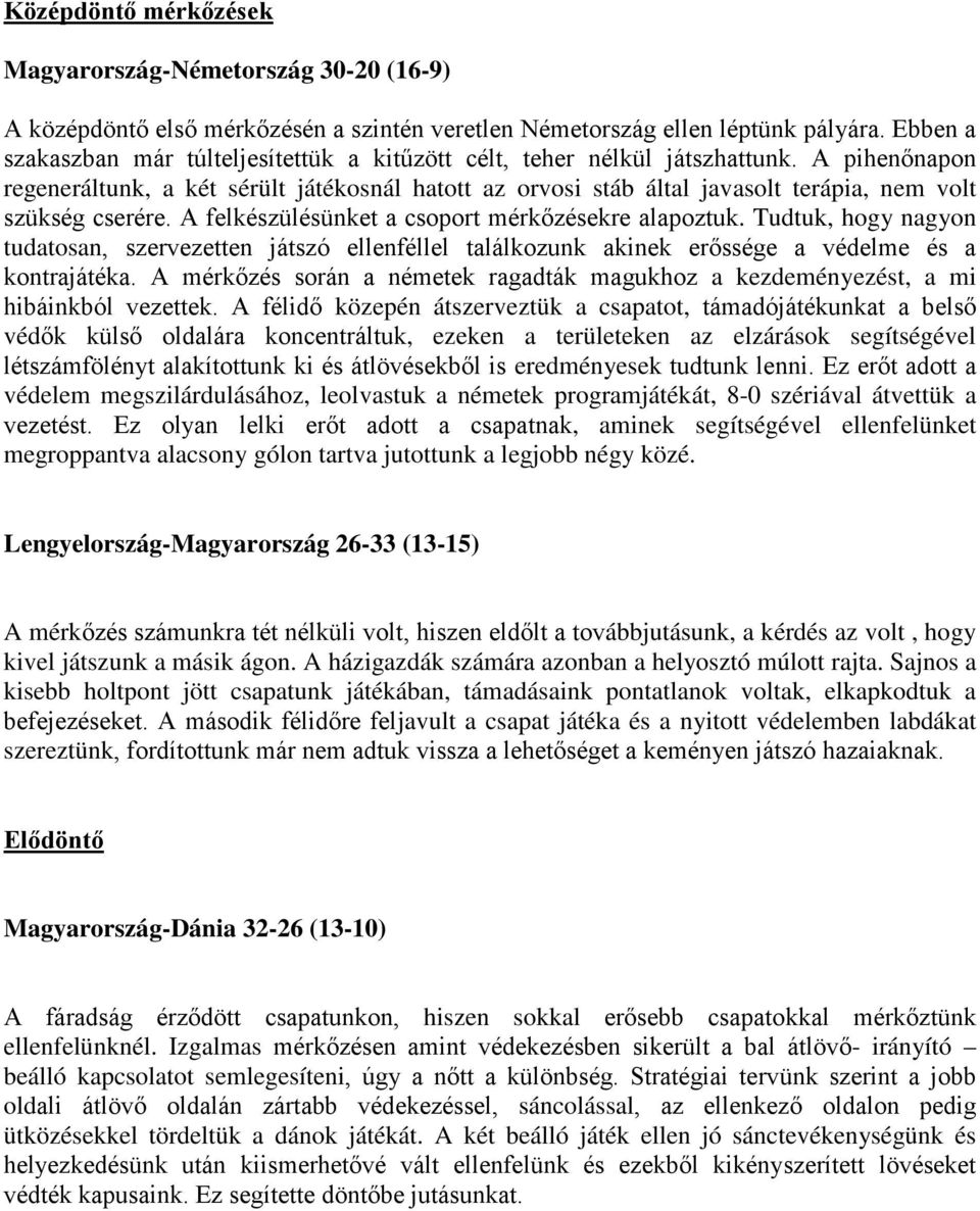 A pihenőnapon regeneráltunk, a két sérült játékosnál hatott az orvosi stáb által javasolt terápia, nem volt szükség cserére. A felkészülésünket a csoport mérkőzésekre alapoztuk.