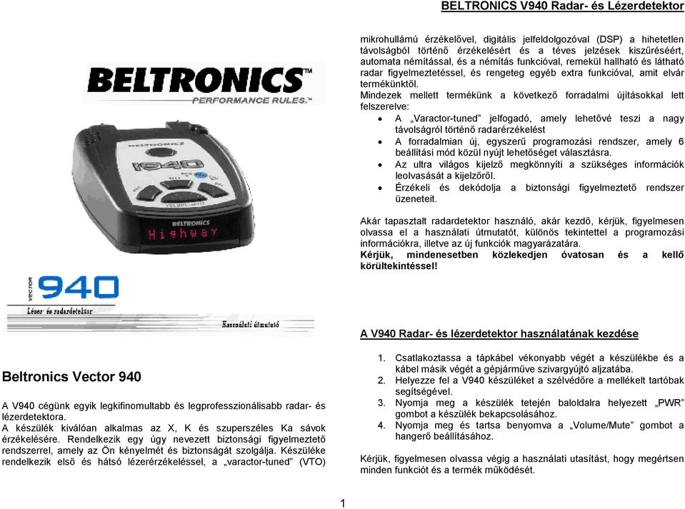 Mindezek mellett termékünk a következı forradalmi újításokkal lett felszerelve: A Varactor-tuned jelfogadó, amely lehetıvé teszi a nagy távolságról történı radarérzékelést A forradalmian új, egyszerő