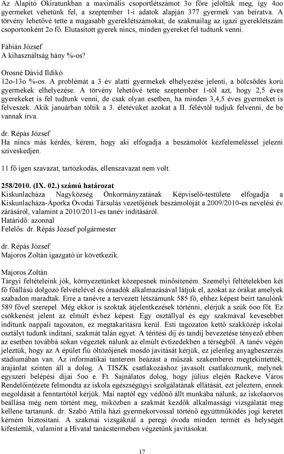 Fábián József A kihasználtság hány %-os? Orosné Dávid Ildikó 12o-13o %-os. A problémát a 3 év alatti gyermekek elhelyezése jelenti, a bölcsődés korú gyermekek elhelyezése.