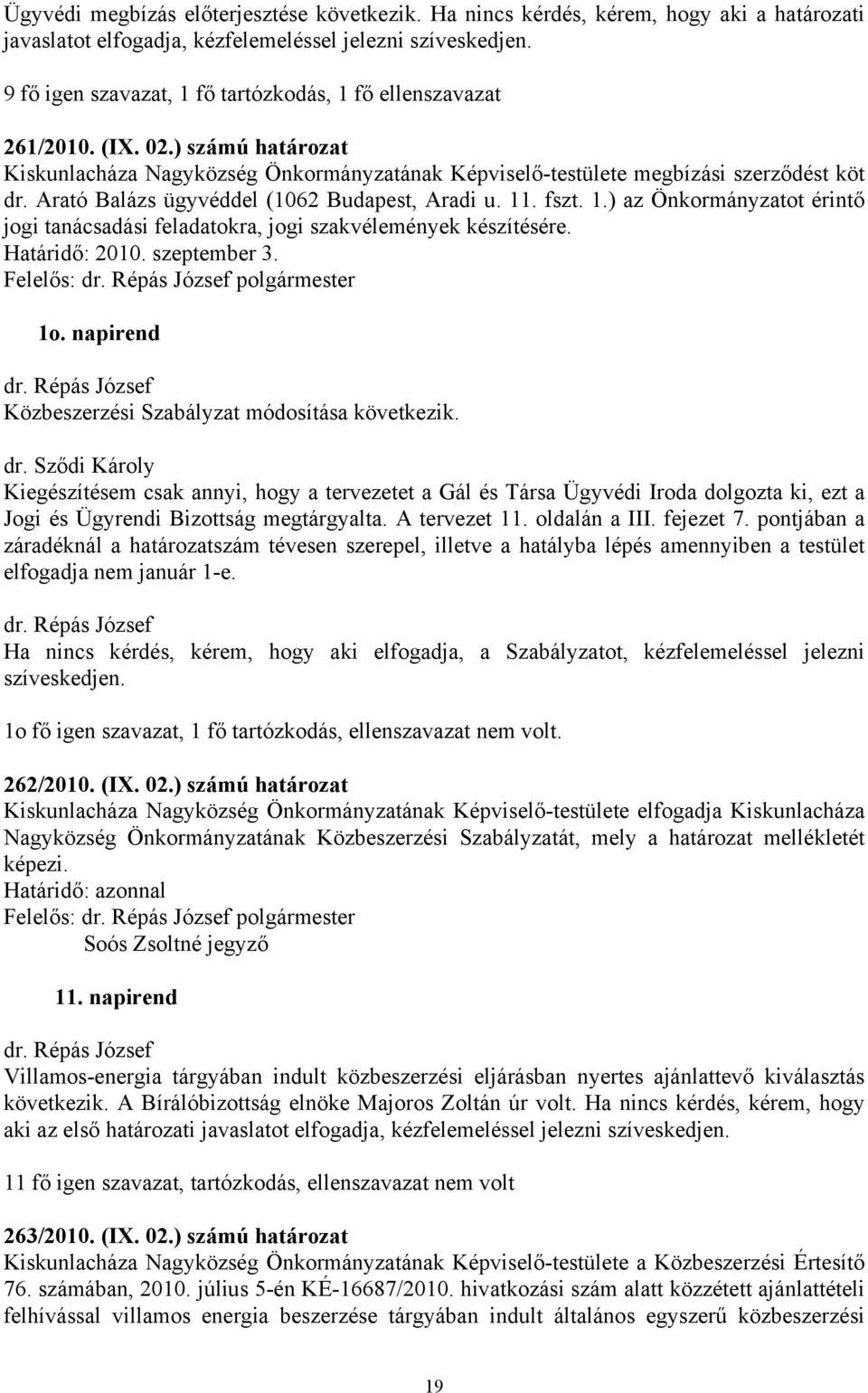 ) számú határozat Kiskunlacháza Nagyközség Önkormányzatának Képviselő-testülete megbízási szerződést köt dr. Arató Balázs ügyvéddel (1062 Budapest, Aradi u. 11
