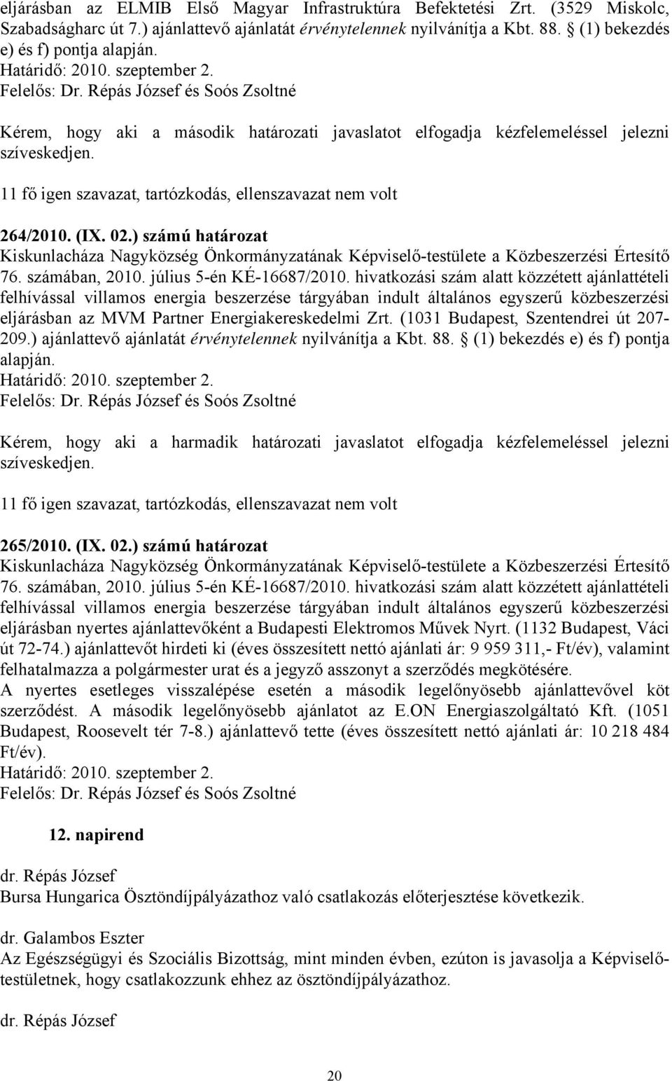 Répás József és Soós Zsoltné Kérem, hogy aki a második határozati javaslatot elfogadja kézfelemeléssel jelezni 11 fő igen szavazat, tartózkodás, ellenszavazat nem volt 264/2010. (IX. 02.