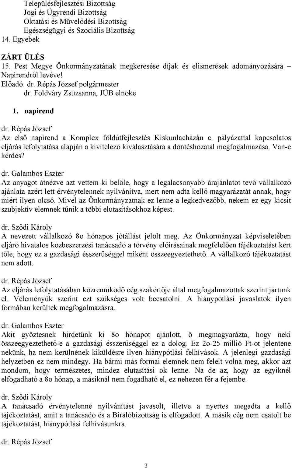 napirend Az első napirend a Komplex földútfejlesztés Kiskunlacházán c. pályázattal kapcsolatos eljárás lefolytatása alapján a kivitelező kiválasztására a döntéshozatal megfogalmazása. Van-e kérdés?