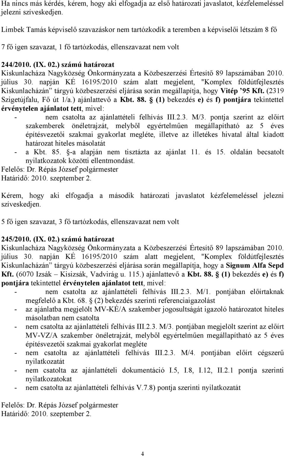 napján KÉ 16195/2010 szám alatt megjelent, "Komplex földútfejlesztés Kiskunlacházán tárgyú közbeszerzési eljárása során megállapítja, hogy Vitép 95 Kft. (2319 Szigetújfalu, Fő út 1/a.