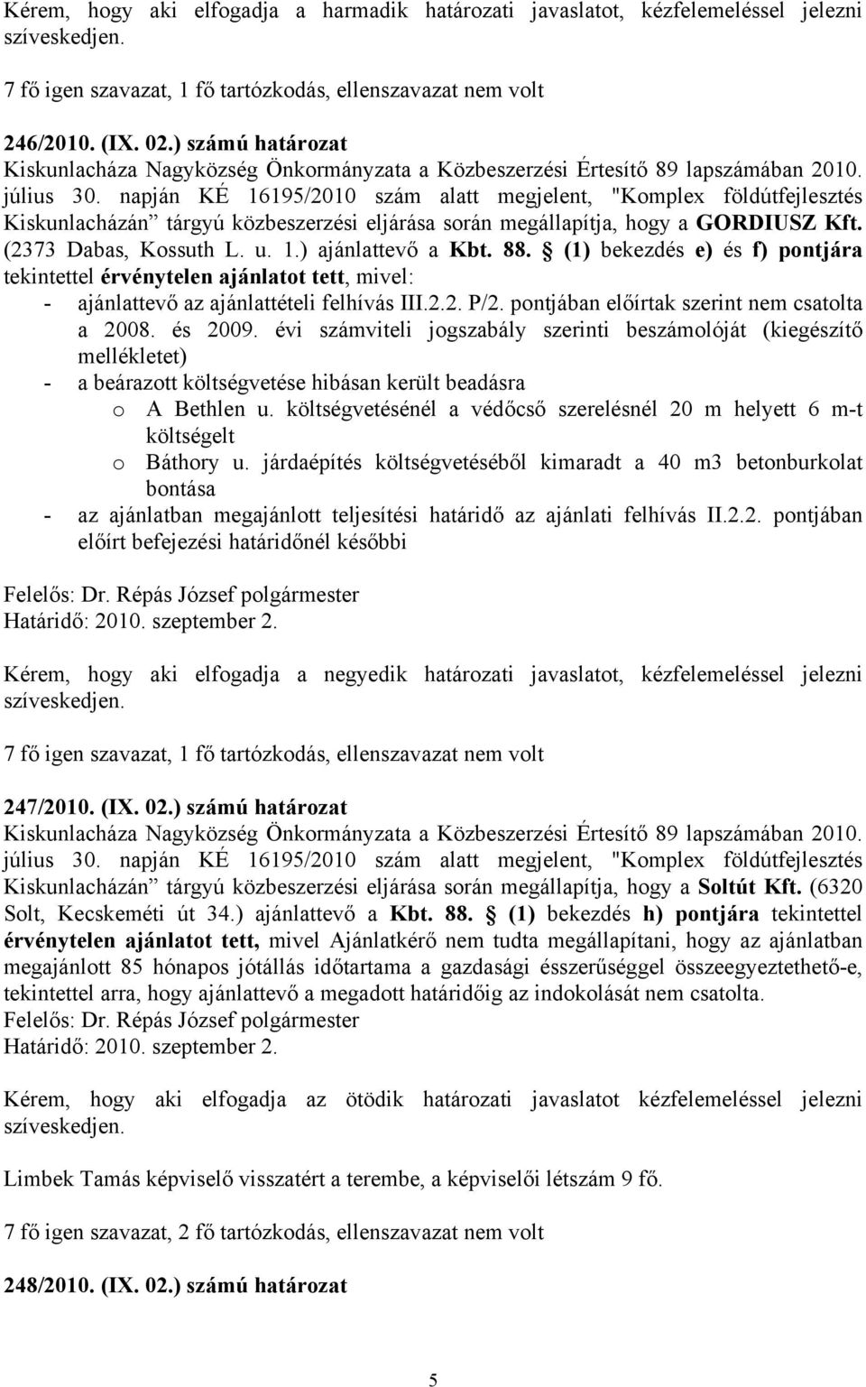 napján KÉ 16195/2010 szám alatt megjelent, "Komplex földútfejlesztés Kiskunlacházán tárgyú közbeszerzési eljárása során megállapítja, hogy a GORDIUSZ Kft. (2373 Dabas, Kossuth L. u. 1.) ajánlattevő a Kbt.