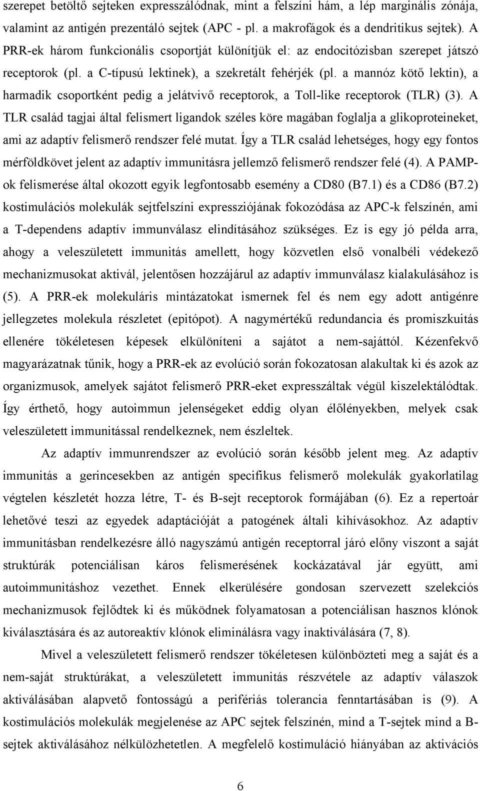 a mannóz kötő lektin), a harmadik csoportként pedig a jelátvivő receptorok, a Toll-like receptorok (TLR) (3).