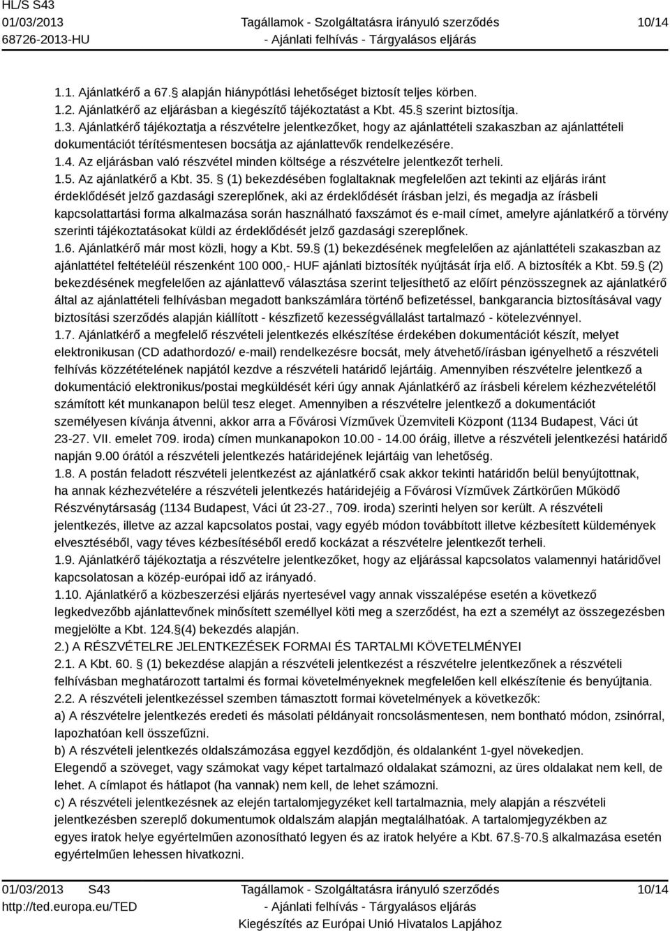 Az eljárásban való részvétel minden költsége a részvételre jelentkezőt terheli. 1.5. Az ajánlatkérő a Kbt. 35.