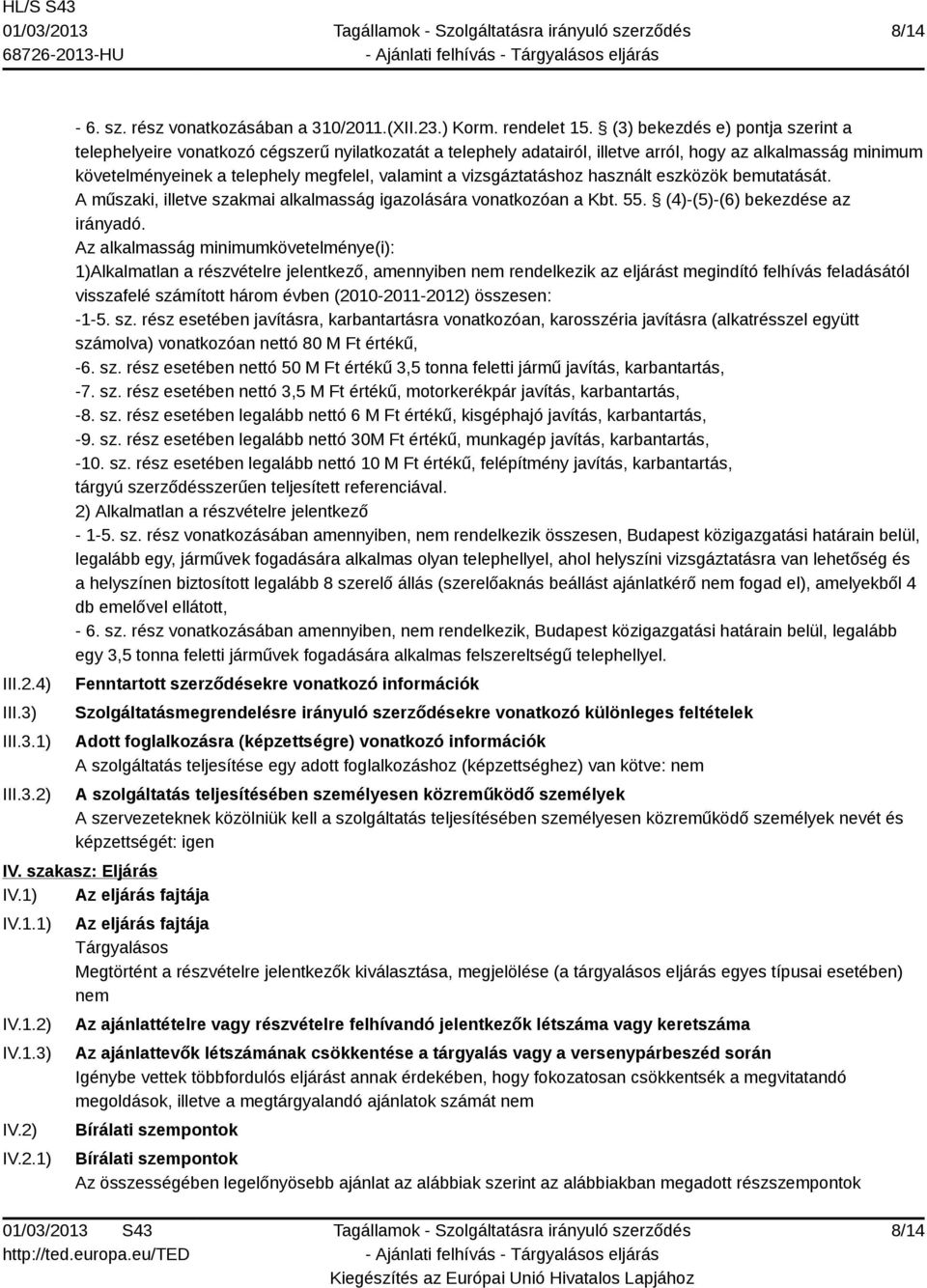 vizsgáztatáshoz használt eszközök bemutatását. A műszaki, illetve szakmai alkalmasság igazolására vonatkozóan a Kbt. 55. (4)-(5)-(6) bekezdése az irányadó.