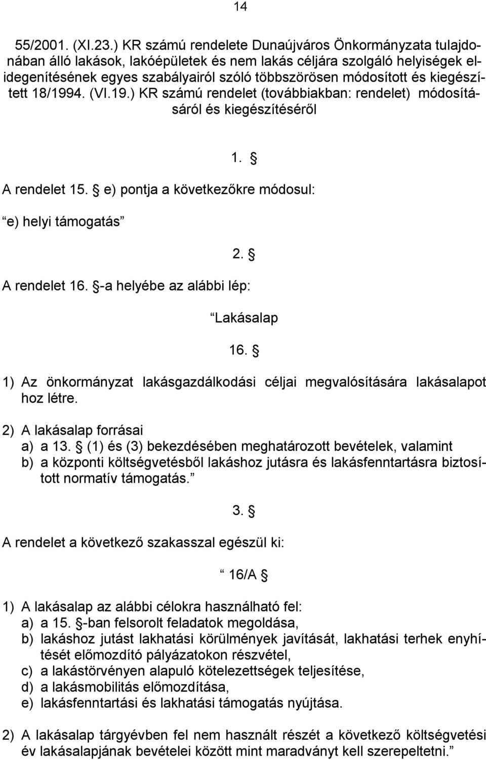 kiegészített 18/1994. (VI.19.) KR számú rendelet (továbbiakban: rendelet) módosításáról és kiegészítéséről 1. A rendelet 15. e) pontja a következőkre módosul: e) helyi támogatás 2. A rendelet 16.