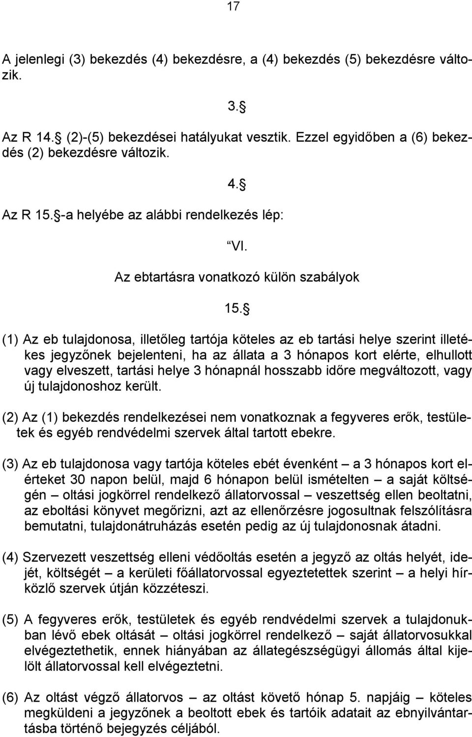 (1) Az eb tulajdonosa, illetőleg tartója köteles az eb tartási helye szerint illetékes jegyzőnek bejelenteni, ha az állata a 3 hónapos kort elérte, elhullott vagy elveszett, tartási helye 3 hónapnál