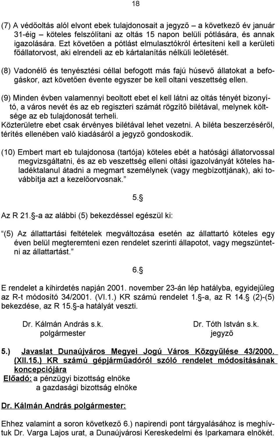 (8) Vadonélő és tenyésztési céllal befogott más fajú húsevő állatokat a befogáskor, azt követően évente egyszer be kell oltani veszettség ellen.