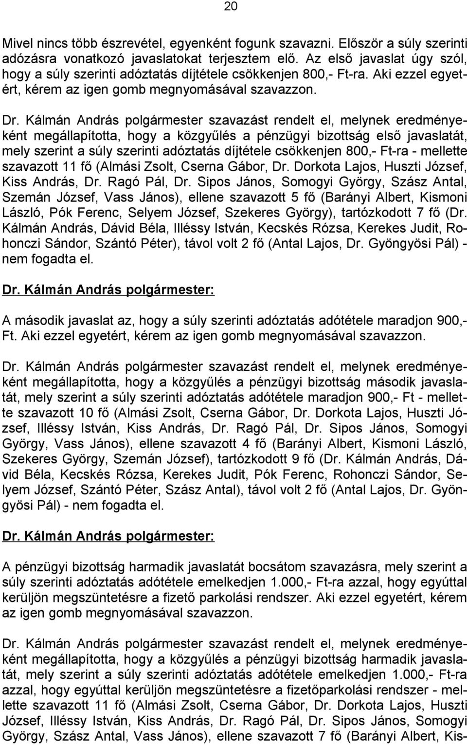 megállapította, hogy a közgyűlés a pénzügyi bizottság első javaslatát, mely szerint a súly szerinti adóztatás díjtétele csökkenjen 800,- Ft-ra - mellette szavazott 11 fő (Almási Zsolt, Cserna Gábor,