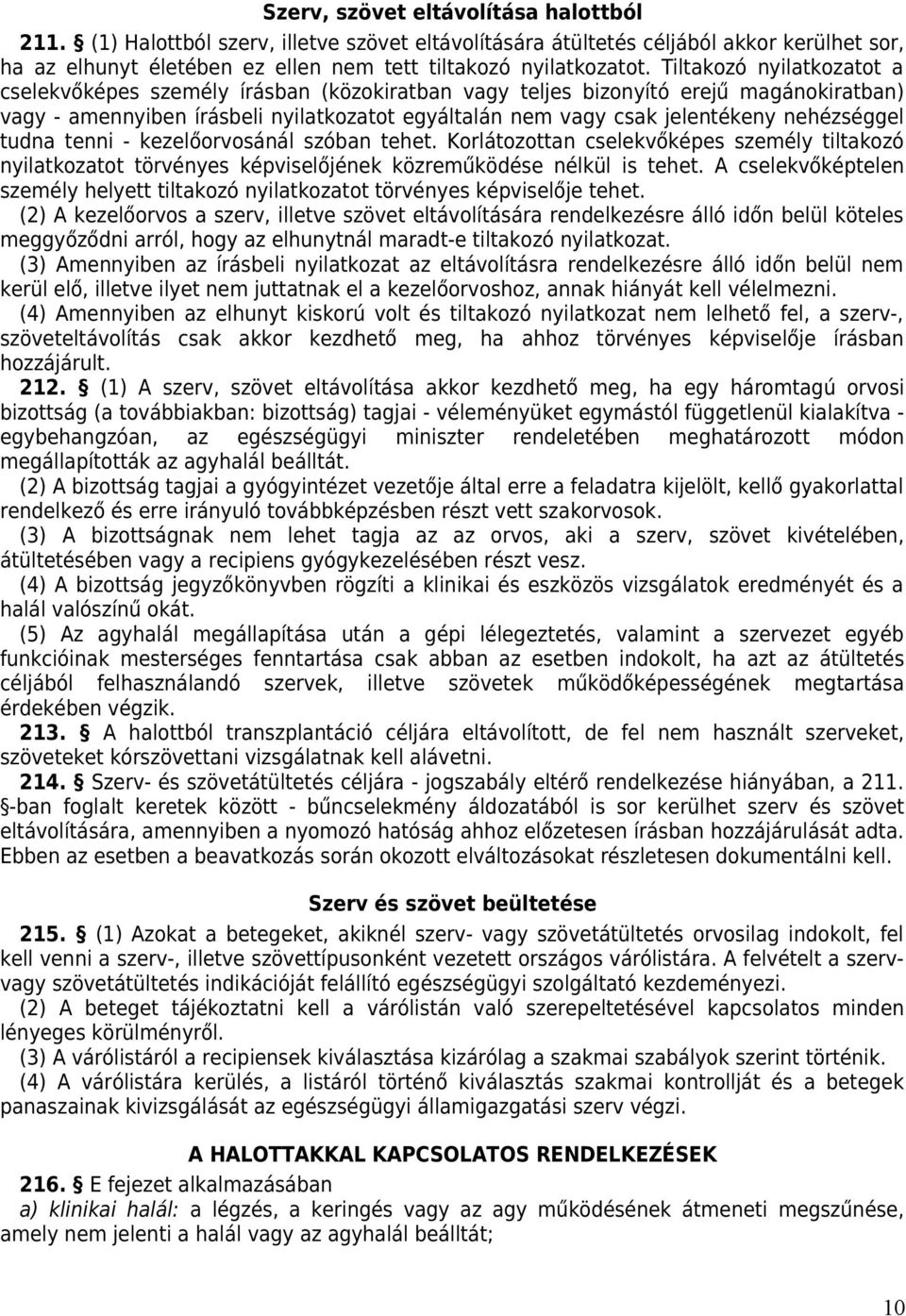 nehézséggel tudna tenni - kezelőorvosánál szóban tehet. Korlátozottan cselekvőképes személy tiltakozó nyilatkozatot törvényes képviselőjének közreműködése nélkül is tehet.