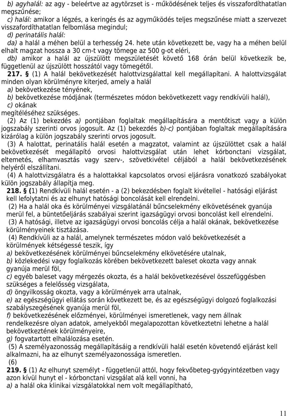 hete után következett be, vagy ha a méhen belül elhalt magzat hossza a 30 cm-t vagy tömege az 500 g-ot eléri, db) amikor a halál az újszülött megszületését követő 168 órán belül következik be,